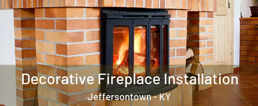  Decorative Fireplace Installation Jeffersontown - KY