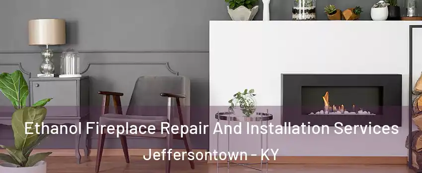 Ethanol Fireplace Repair And Installation Services Jeffersontown - KY
