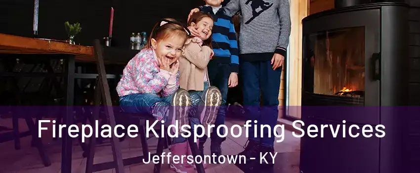  Fireplace Kidsproofing Services Jeffersontown - KY
