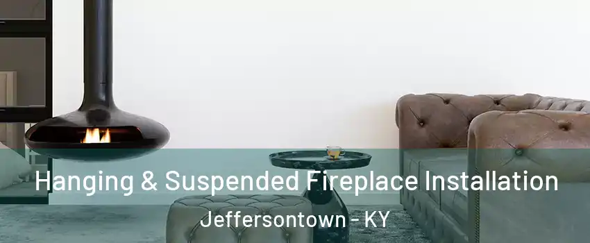  Hanging & Suspended Fireplace Installation Jeffersontown - KY