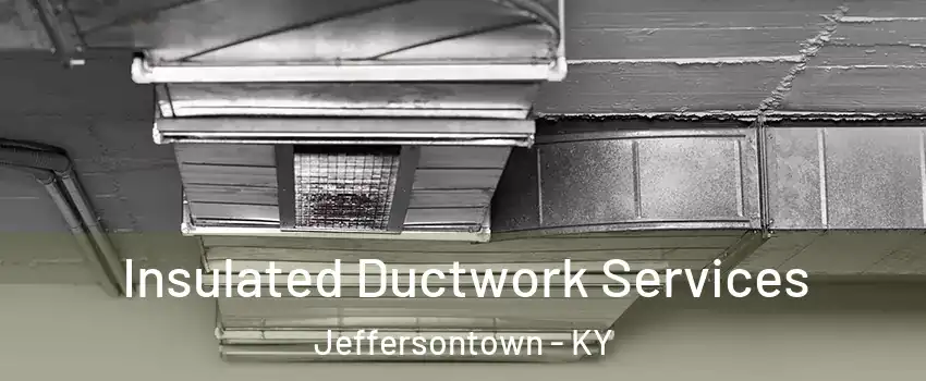  Insulated Ductwork Services Jeffersontown - KY